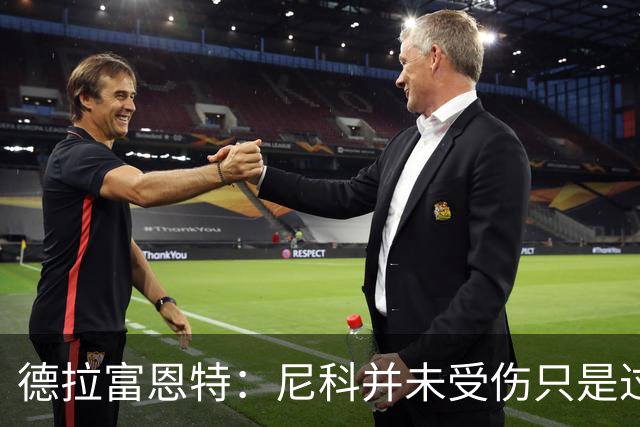德拉富恩特：尼科并未受伤只是过度疲劳，接下来几天有望恢复训练