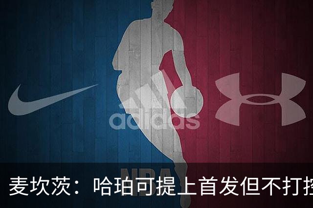 麦坎茨：哈珀可提上首发但不打控卫 建议马刺留福克斯打五小